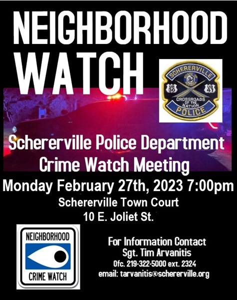 The Schererville Police Department will be holding a neighborhood crime watch meeting on Monday February 27th, 2023 at 7pm.  Meeting will take place at the Town Court, 10 E. Joliet St.  Contact Sgt. Tim Arvanitis with questions at 219-322-5000 ext. 2324 or via email at tarvanitis@schererville.org.