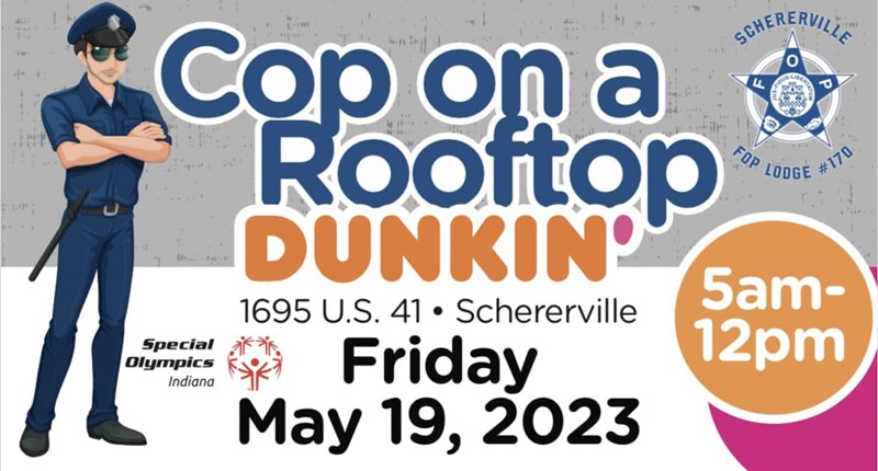 Cop on a Rooftop event flyer. Featuers images of an officer and the following text: Cop on a rooftop. Dunkin 1695 US 41 in Schererville. Friday May 19, 2023 5am - 12pm. Supports Special Olympics Indiana.